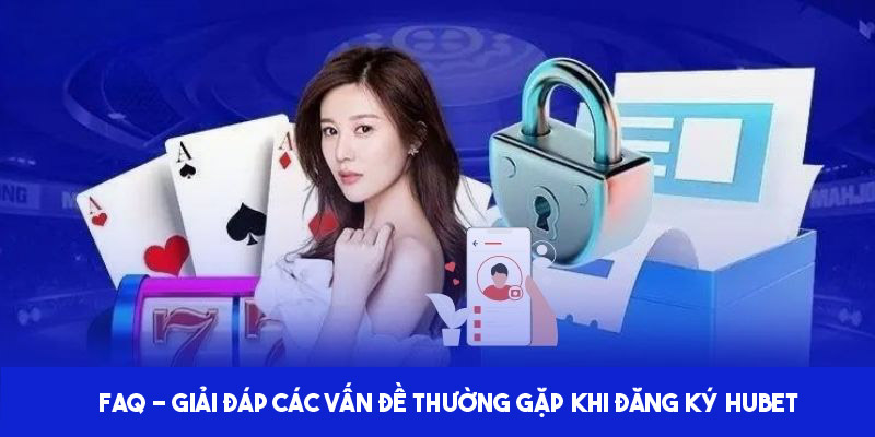 Trả lời một số thắc mắc về quá trình tạo tài khoản HUBET 