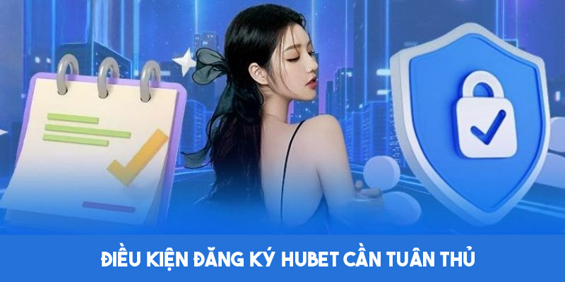 Điều kiện cần đáp ứng để tiến hành đăng ký HUBET 